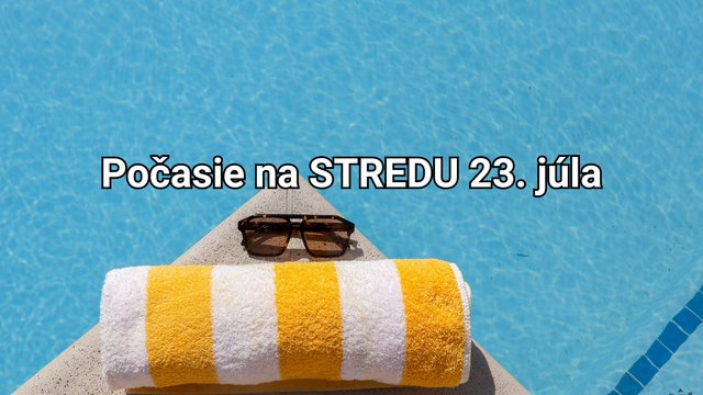 Počasie na zajtra, stredu 23. júla: Čaká nás horúci a dusný deň