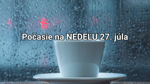 Počasie na zajtra, nedeľu 27. júla: Čaká nás veľmi upršaný deň