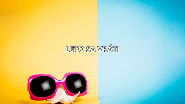 Slováci, pripravte sa. Vracia sa LETO a teplé počasie