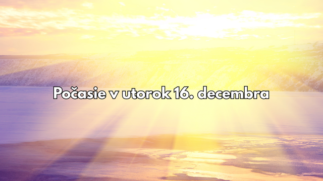 Predpoveď počasia na zajtra, utorok 16. decembra: Dočkáme sa konečne zmeny počasia?